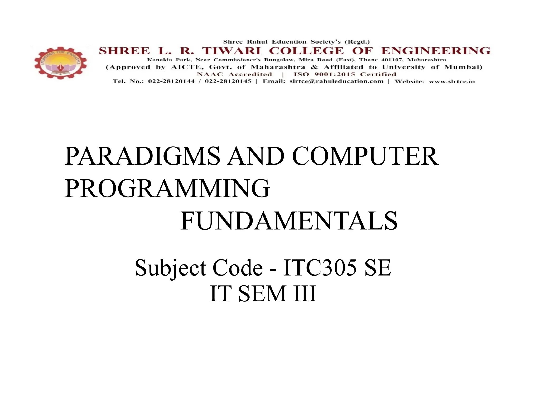 PARADIGMS AND COMPUTER
PROGRAMMING
FUNDAMENTALS
Subject Code - ITC305 SE
IT SEM III
 