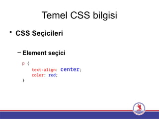 Temel CSS bilgisi
• CSS Seçicileri
– Element seçici
p {
text-align: center;
color: red;
}
 