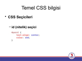 Temel CSS bilgisi
• CSS Seçicileri
– id (nitelik) seçici
#para1 {
text-align: center;
color: red;
}
 