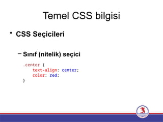 Temel CSS bilgisi
• CSS Seçicileri
– Sınıf (nitelik) seçici
.center {
text-align: center;
color: red;
}
 