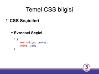 Temel CSS bilgisi
• CSS Seçicileri
– Evrensel Seçici
* {
text-align: center;
color: red;
}
 