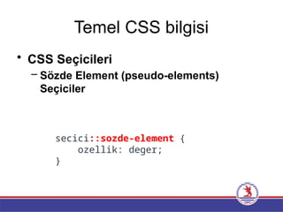 Temel CSS bilgisi
• CSS Seçicileri
– Sözde Element (pseudo-elements)
Seçiciler
secici::sozde-element {
ozellik: deger;
}
 