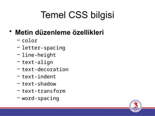Temel CSS bilgisi
• Metin düzenleme özellikleri
– color
– letter-spacing
– line-height
– text-align
– text-decoration
– text-indent
– text-shadow
– text-transform
– word-spacing
 