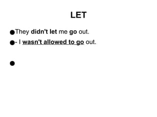 LET
●They didn't let me go out.
●- I wasn't allowed to go out.
●
 