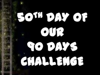 50TH DAY OF
OUR
90 DAYS
CHALLENGE
 