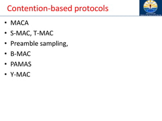 Contention-based protocols
• MACA
• S-MAC, T-MAC
• Preamble sampling,
• B-MAC
• PAMAS
• Y-MAC
 