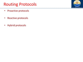 Routing Protocols
• Proactive protocols
• Reactive protocols
• Hybrid protocols
 