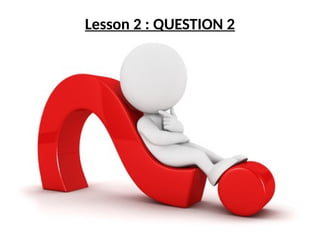 Lesson 2 : QUESTION 2
 