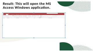 Result: This will open the MS
Access Windows application.
 