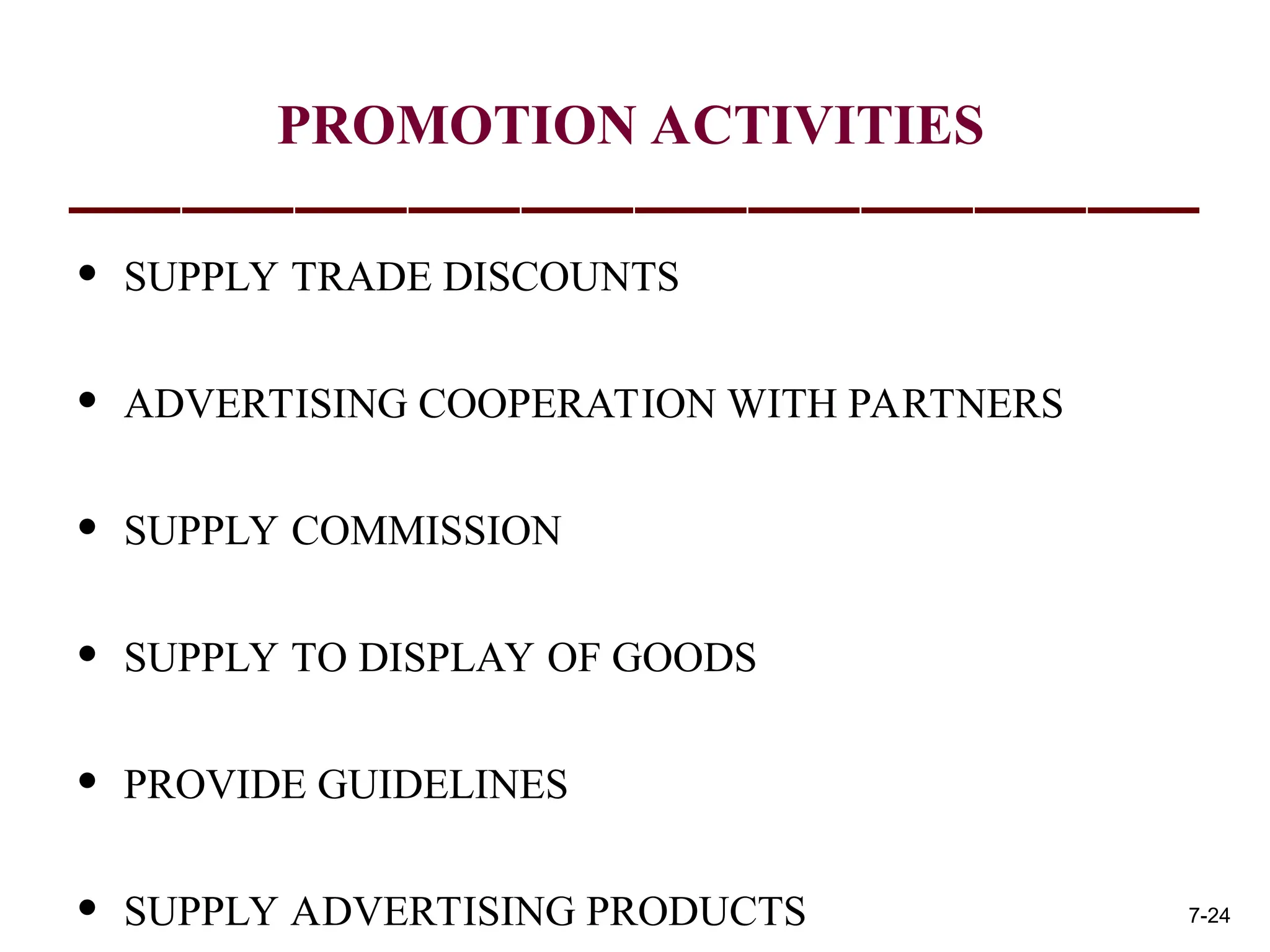 PROMOTION ACTIVITIES
• SUPPLY TRADE DISCOUNTS
• ADVERTISING COOPERATION WITH PARTNERS
• SUPPLY COMMISSION
• SUPPLY TO DISPLAY OF GOODS
• PROVIDE GUIDELINES
• SUPPLY ADVERTISING PRODUCTS 7-24
 