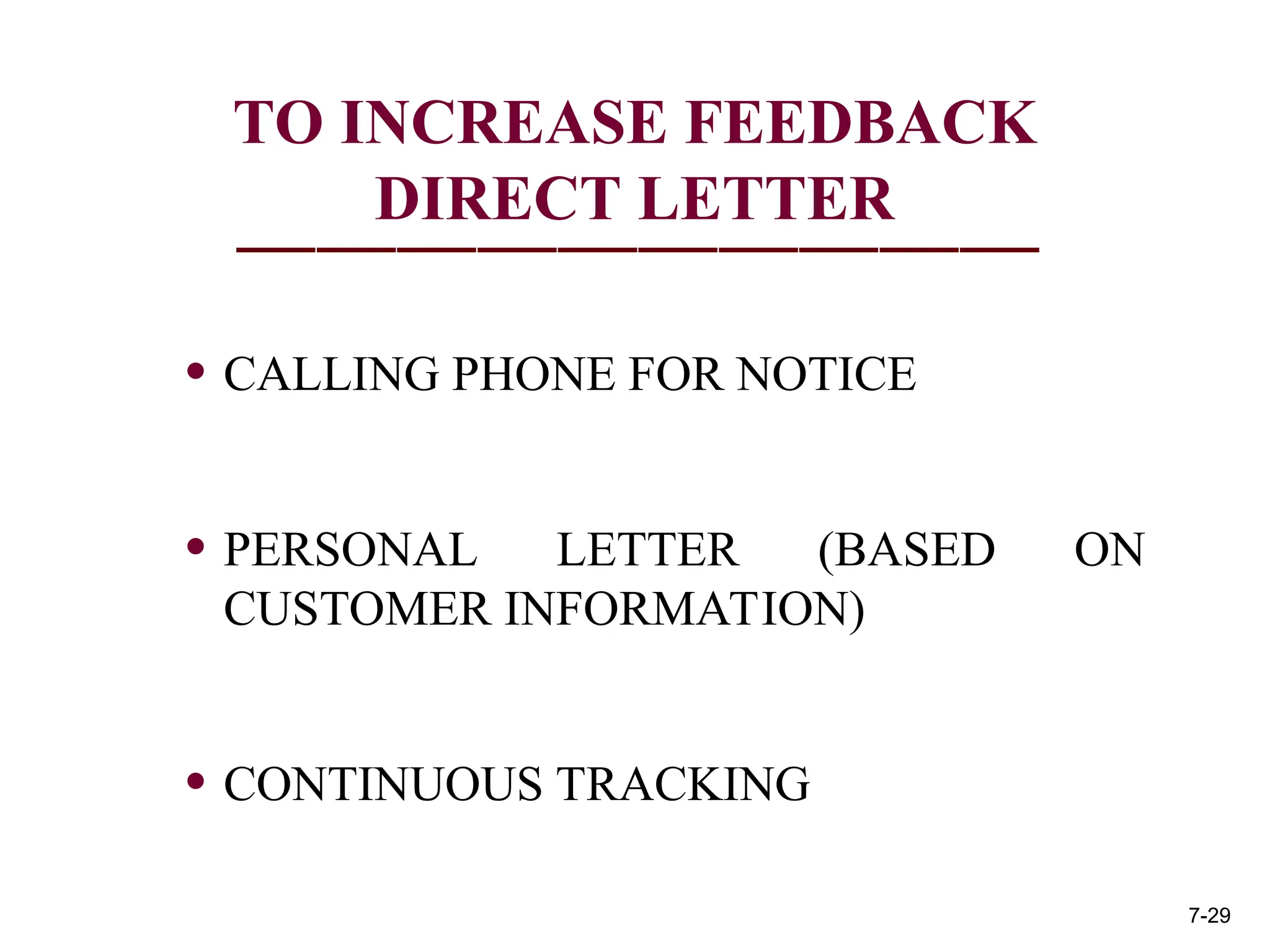 TO INCREASE FEEDBACK
DIRECT LETTER
• CALLING PHONE FOR NOTICE
• PERSONAL LETTER (BASED ON
CUSTOMER INFORMATION)
• CONTINUOUS TRACKING
7-29
 