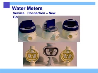 Water Meters
Service Connection – New
Generation
 