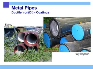 Metal Pipes
Ductile Iron(DI) - Coatings
Epoxy
Polyethylene
 