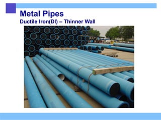 Metal Pipes
Ductile Iron(DI) – Thinner Wall
 