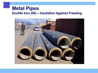Metal Pipes
Ductile Iron (DI) – Insulation Against Freezing
 