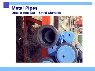 Metal Pipes
Ductile Iron (DI) – Small Diameter
 