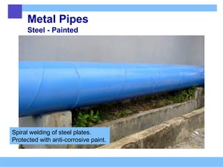 Metal Pipes
Steel - Painted
Spiral welding of steel plates.
Protected with anti-corrosive paint.
 
