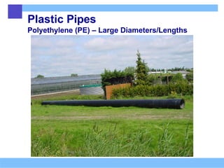 Plastic Pipes
Polyethylene (PE) – Large Diameters/Lengths
 