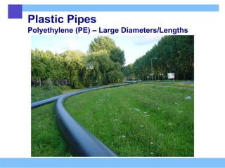 Plastic Pipes
Polyethylene (PE) – Large Diameters/Lengths
 
