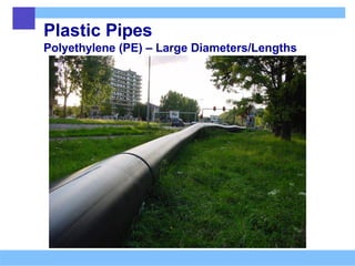 Plastic Pipes
Polyethylene (PE) – Large Diameters/Lengths
 