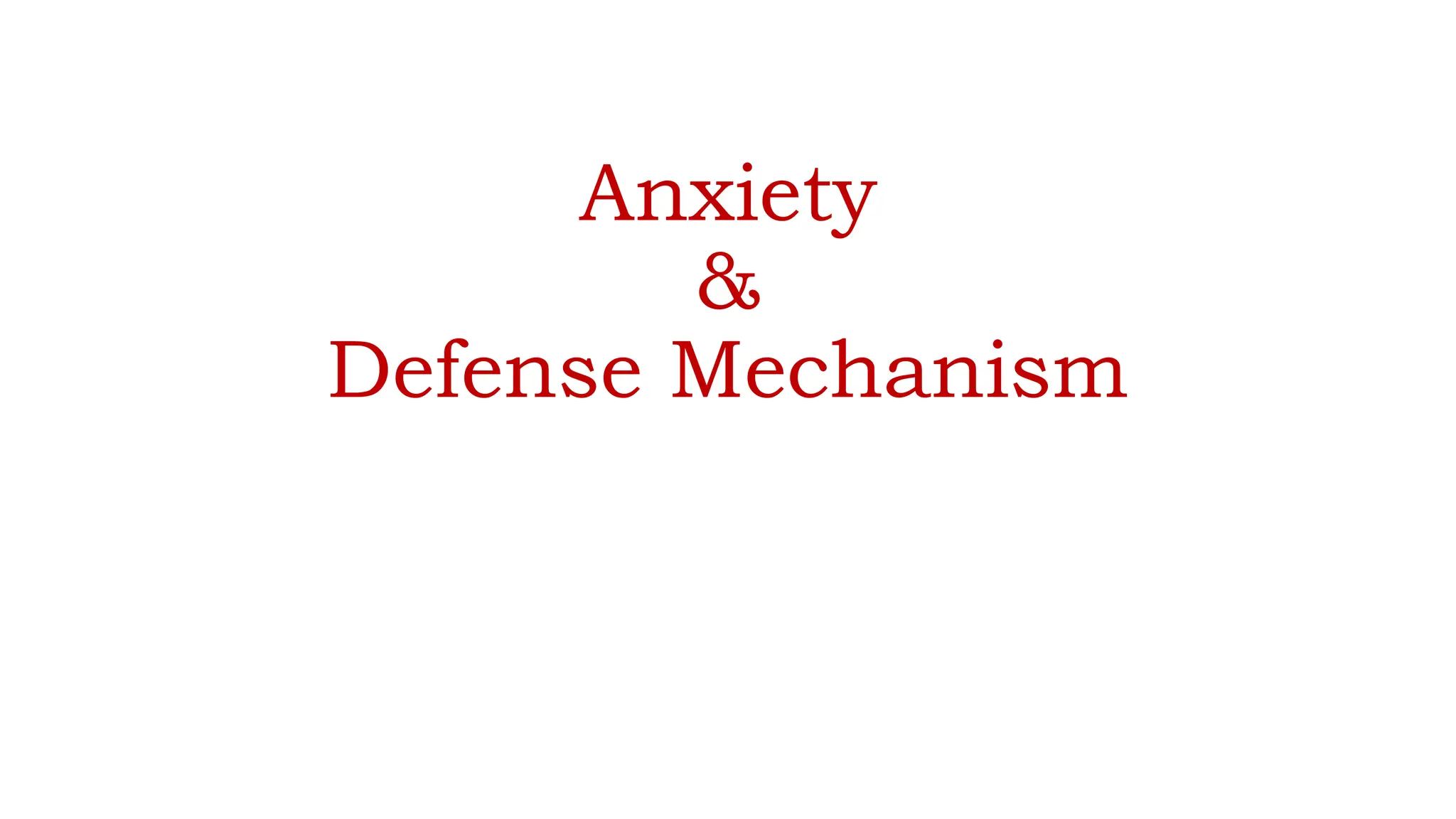 Anxiety
&
Defense Mechanism
 