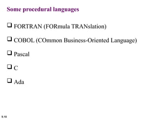 9.18
Some procedural languages
 FORTRAN (FORmula TRANslation)
 COBOL (COmmon Business-Oriented Language)
 Pascal
 C
 Ada
 