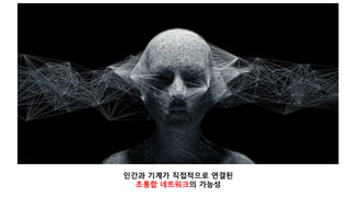 인간과 기계가 직접적으로 연결된
초통합 네트워크의 가능성
 