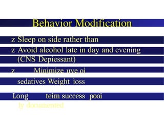 z Sleep on side rather than
back
z Avoid alcohol late in day and evening
(CNS Depiessant)
z Minimize uve oì
sedatives Weight ìoss
Long teim success pooi
ly documented
 