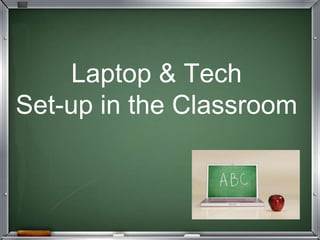 Laptop & Tech
Set-up in the Classroom
 