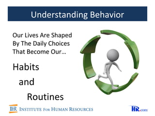 Understanding Behavior

Our Lives Are Shaped
By The Daily Choices
That Become Our…

Habits
 and
   Routines
 