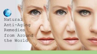 Natural
Anti-Aging
Remedies
from Around
the World
 