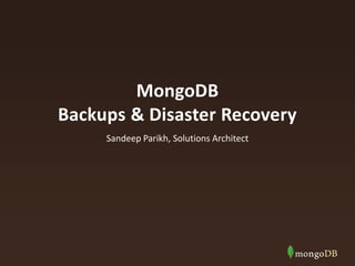 MongoDB
Backups & Disaster Recovery
Sandeep Parikh, Solutions Architect
 