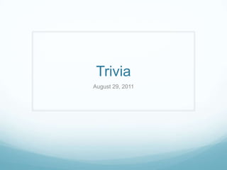 Trivia,[object Object],August 29, 2011,[object Object]