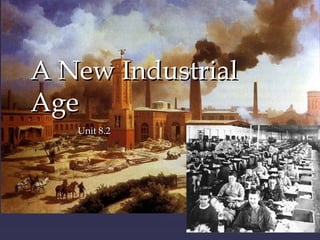 A New Industrial
Age
  {   Unit 8.2
 