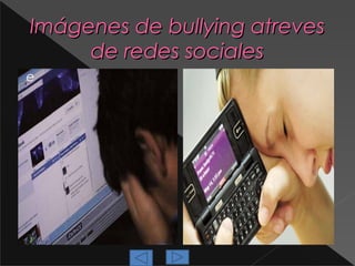 Imágenes de bullying atreves
de redes sociales
e

 