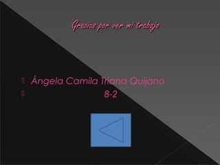 Gracias por ver mi trabajo




Ángela Camila Triana Quijano
8-2

 