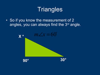 Triangles So if you know the measurement of 2 angles, you can always find the 3 rd  angle. 90 ° 30 ° X  ° ° 