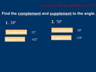 Lesson  8.2 , For use with pages  411-415 Find the  complement  and  supplement  to the angle. 1. 38º 2. 70º Complement 20º Complement 52º Supplement 142º Supplement 110º 