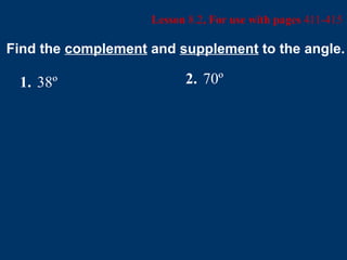 Lesson  8.2 , For use with pages  411-415 Find the  complement  and  supplement  to the angle. 1. 38º 2. 70º 