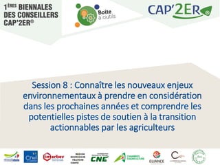 Session 8 : Connaître les nouveaux enjeux
environnementaux à prendre en considération
dans les prochaines années et compre...