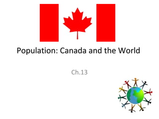Population: Canada and the World
Ch.13

 