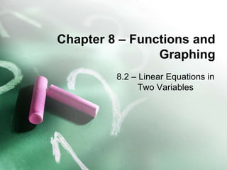 Chapter 8 – Functions and
                Graphing
         8.2 – Linear Equations in
               Two Variables
 