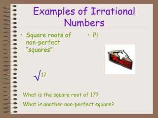 Examples of Irrational
Numbers
• Square roots of
non-perfect
“squares”
• Pi
17
What is the square root of 17?
What is another non-perfect square?
 
