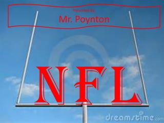 Presented By: Mr. Poynton N F L 