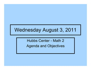 Wednesday August 3, 2011

    Hubbs Center - Math 2
    Agenda and Objectives
 