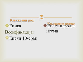  
Епика 
Весификација: 
Епски 10-ерац 
Епска народна 
песма 
 