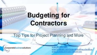 Budgeting for
Contractors
Top Tips for Project Planning and More
www.cbs-cbs.com/
www.facebook.com/CorporateBusinessSolutions
www.youtube.com/user/cbsadvisers
 