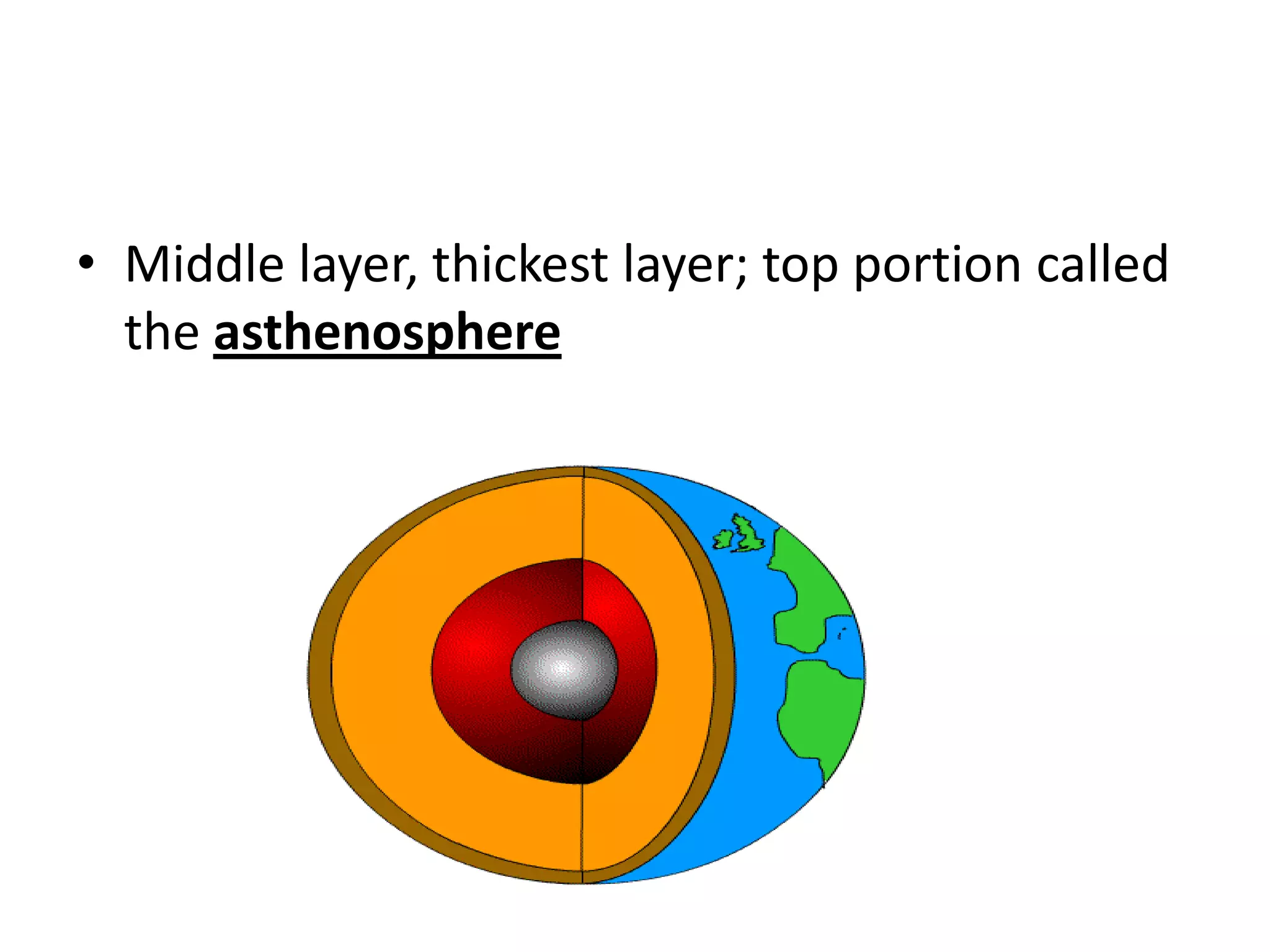 • Middle layer, thickest layer; top portion called
  the asthenosphere
 