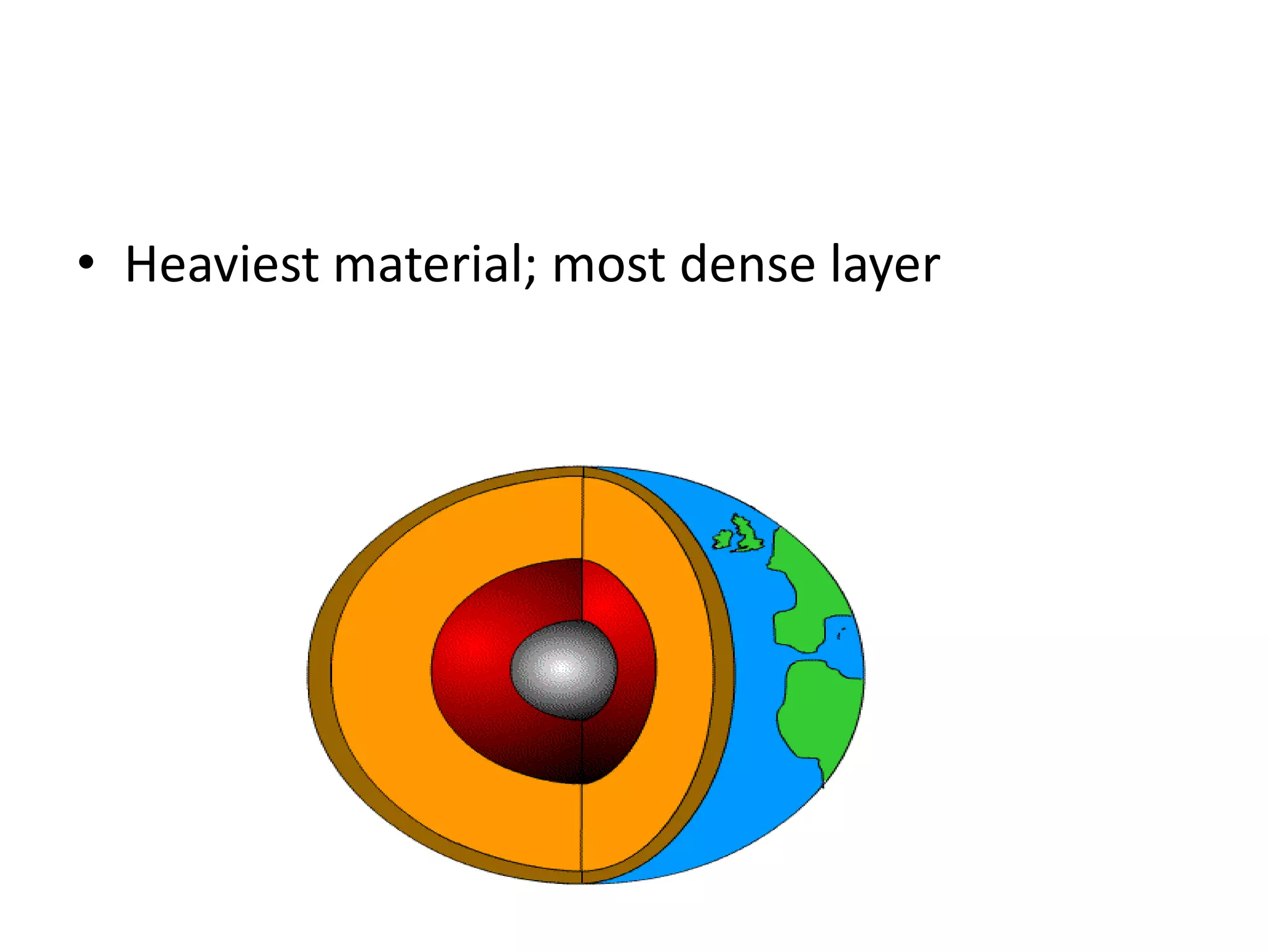 • Heaviest material; most dense layer
 