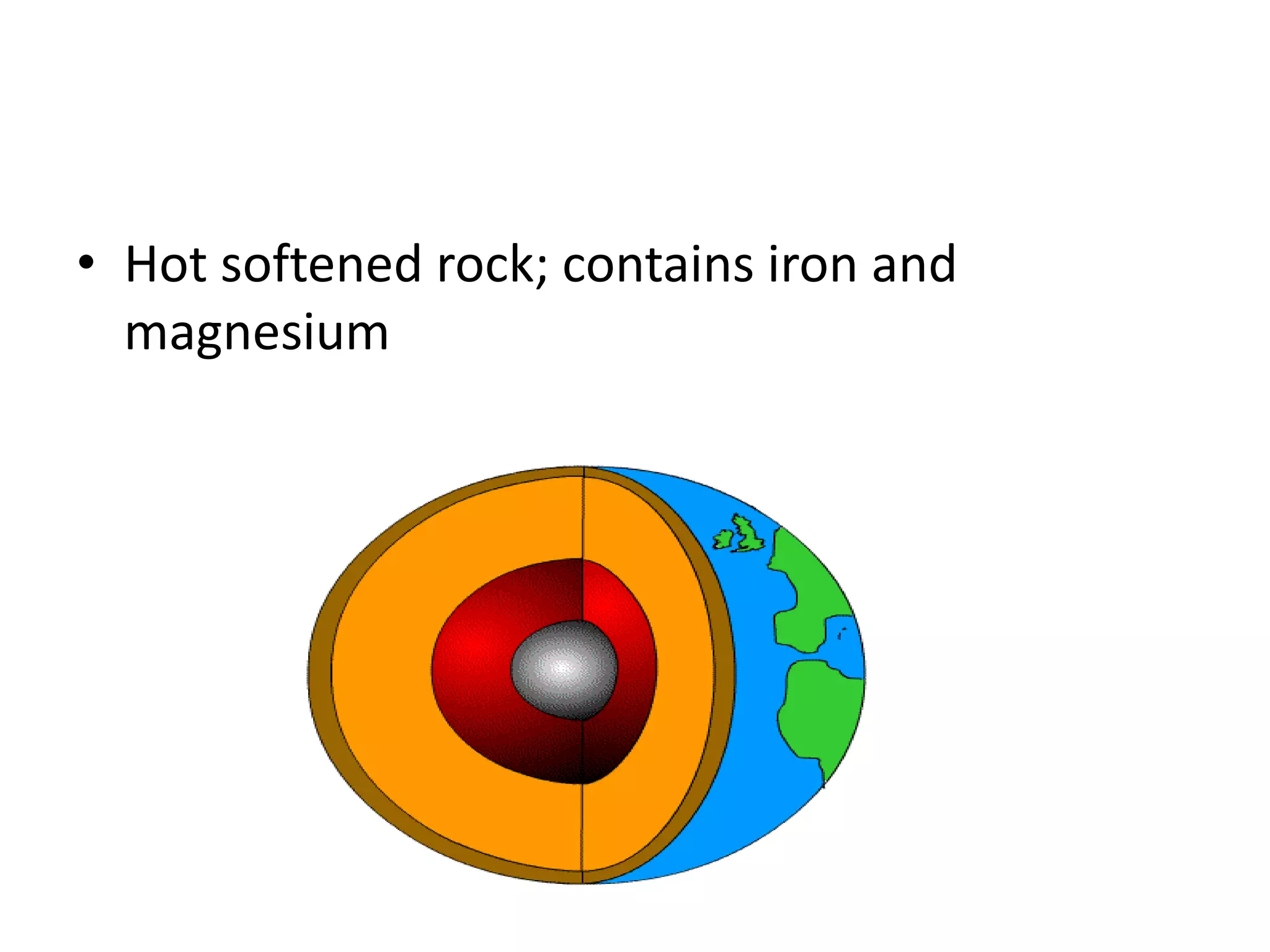 • Hot softened rock; contains iron and
  magnesium
 